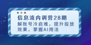 (14535期)信息流内训营28期,解账号冷启难,提升投放效果,掌握AI用法-中创网_分享创业项目_助您在家赚钱