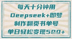 每天十分钟，用Deepseek+即梦，制作翻页书单号，疯狂涨粉，单日轻松变现5张-中创网_分享创业项目_助您在家赚钱