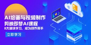(14563期)AI绘画与视频制作,剪映即梦AI课程,8大模块学习,成为创作高手-中创网_分享创业项目_助您在家赚钱