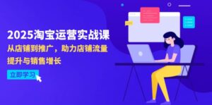 (14504期)2025淘宝运营实战课-4月更新:从店铺到推广,助力店铺流量提升与销售增长-中创网_分享创业项目_助您在家赚钱