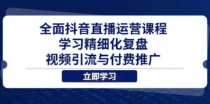 全面抖音直播运营课程,学习精细化复盘、视频引流与付费推广-中创网_分享创业项目_助您在家赚钱