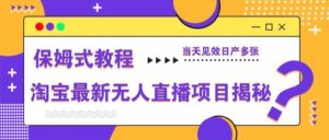 淘宝最新无人直播项目揭秘,保姆式教程,当天见效日产多张-中创网_分享创业项目_助您在家赚钱