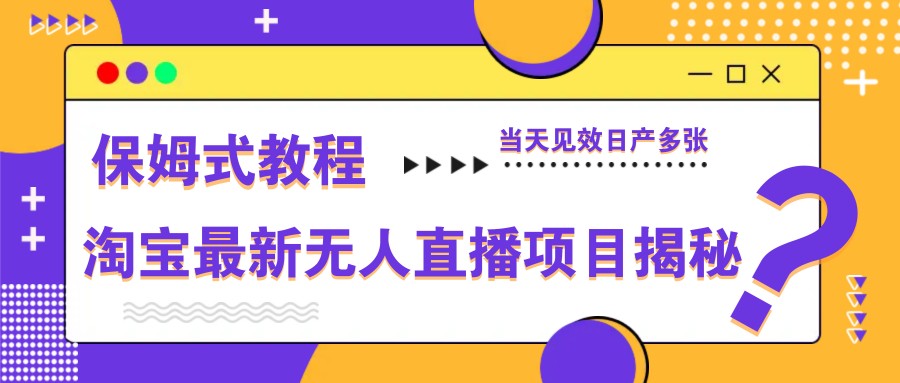 淘宝最新无人直播项目揭秘，保姆式教程，当天见效日产多张-中创网_分享创业项目_助您在家赚钱