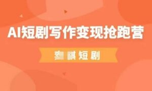 AI短剧写作变现抢跑营,门槛低,0基础,普通人做副业的绝佳机会-中创网_分享创业项目_助您在家赚钱