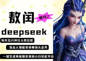 deepseek+哪吒2敖润姑姑走秀+爆款视频,起号快,爆款多,每天五分钟,日入四位数-中创网_分享创业项目_助您在家赚钱