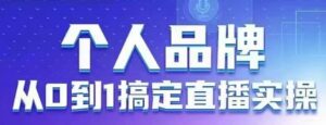 个人品牌:从0到1搞定直播实操,用直播为你的个人品牌赋能,六大实操板块,放大个人影响力-中创网_分享创业项目_助您在家赚钱