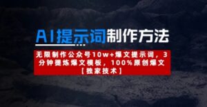 AI提示词制作方法:无限制作公众号10w+爆文提示词,3分钟提炼爆文模板,100%原创爆文-中创网_分享创业项目_助您在家赚钱