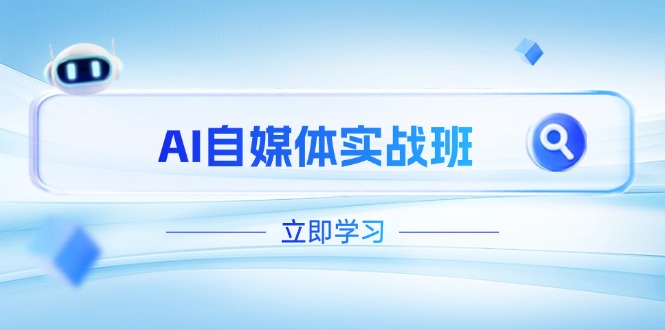 （14421期）AI自媒体实战班，突破账号运营瓶颈，PR剪辑+剪映教程全流程覆盖-中创网_分享创业项目_助您在家赚钱