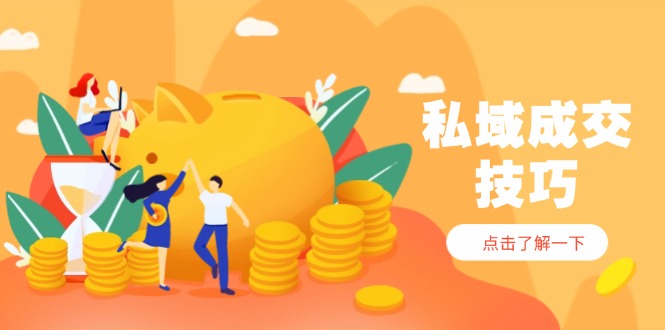 （14601期）私域成交技巧，帮你从入门到精通，破解四大痛点，快速变现，轻松收钱-中创网_分享创业项目_助您在家赚钱