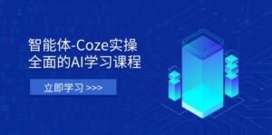 (14327期)智能体-Coze实操:全面的AI学习课程,涵盖从理论基础到实战应用的全过程-中创网_分享创业项目_助您在家赚钱