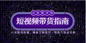 2025短视频带货指南，人设账号搭建，爆款文案创作，表现力速成训练-中创网_分享创业项目_助您在家赚钱