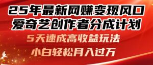 (14657期)25年最新网赚变现风口!爱奇艺创作者分成计划,5天速成高收益玩法,小...-中创网_分享创业项目_助您在家赚钱