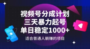 (14634期)视频号分成计划,三天暴力起号玩法 单日稳定1000+-中创网_分享创业项目_助您在家赚钱