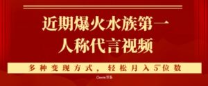 近期爆火的第一人称水族代言视频,条条万赞,多种变现方式,轻松月入5位数-中创网_分享创业项目_助您在家赚钱