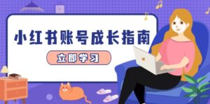 (14650期)小红书账号成长指南,爆款选题+精准定位+数据分析,系统提升账号变现能力-中创网_分享创业项目_助您在家赚钱