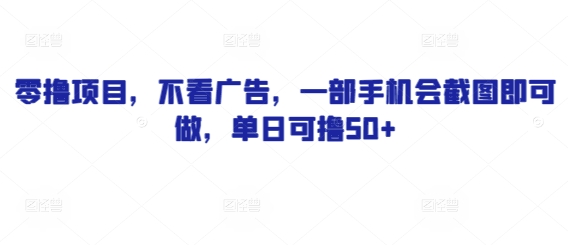零撸项目，不看广告，一部手机会截图即可做，单日可撸50+-中创网_分享创业项目_助您在家赚钱