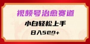 视频号治愈赛道，小白轻松上手，日入多张-中创网_分享创业项目_助您在家赚钱