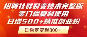 (14858期)招聘社群裂变技术完整版流出!零门槛复制使用,日增500+精准创业流量每...-中创网_分享创业项目_助您在家赚钱