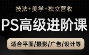 PS高级后期进阶课(技法+美学+独立营收),适合平面摄影广告设计等-中创网_分享创业项目_助您在家赚钱