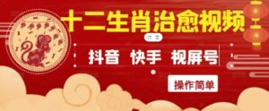 疯狂火爆!抖音,小红书,视频号十二生肖治愈的视频,轻松制作+快速拿到结果-中创网_分享创业项目_助您在家赚钱