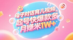 AI生成母子对话育儿类视频,起号快爆款多,小白宝妈轻松学,多渠道变现,月入1W+-中创网_分享创业项目_助您在家赚钱