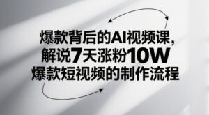 爆款背后的AI视频课,解说7天涨粉10W爆款短视频的制作流程-中创网_分享创业项目_助您在家赚钱