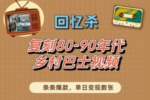 回忆杀!复刻80-90年代乡村巴士视频,条条爆款,单日变现数张-中创网_分享创业项目_助您在家赚钱