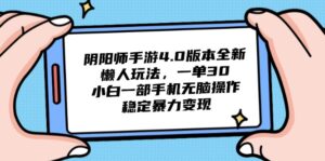 （14816期）阴阳师手游4.0版本全新懒人玩法，一单30，小白一部手机无脑操作，稳定...-中创网_分享创业项目_助您在家赚钱