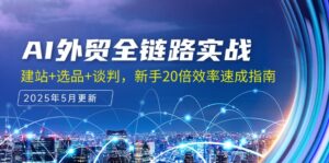 (14907期)AI外贸全链路实战,建站+选品+谈判,新手20倍效率速成指南-中创网_分享创业项目_助您在家赚钱