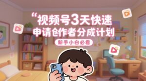 视频号3天快速申请创作者分成计划,新手小白必看-中创网_分享创业项目_助您在家赚钱