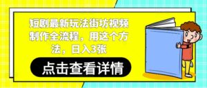 短剧最新玩法街坊视频制作全流程，用这个方法，日入3张-中创网_分享创业项目_助您在家赚钱
