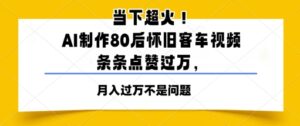 当下超火！AI制作80后怀旧客车视频，条条点赞过W-中创网_分享创业项目_助您在家赚钱