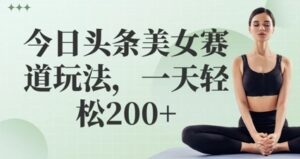今日头条美女赛道玩法，一天轻松2张+-中创网_分享创业项目_助您在家赚钱