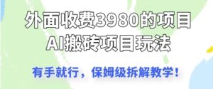 外面收3980的AI搬砖项目,保姆级拆解教学-中创网_分享创业项目_助您在家赚钱