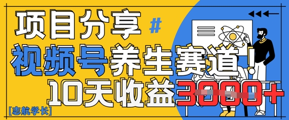 视频号养生赛道原创玩法，详细教程，10天收益3k-中创网_分享创业项目_助您在家赚钱