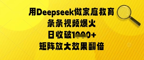 用Deepseek做家庭教育条条视频爆火日收几张，矩阵放大效果翻倍-中创网_分享创业项目_助您在家赚钱
