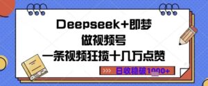 Deepseek+即梦做视频号一条视频狂揽十几万点赞日收益几张-中创网_分享创业项目_助您在家赚钱