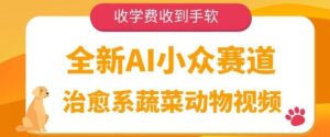 全新AI小众赛道,治愈系蔬菜动物视频,收学费收到手软-中创网_分享创业项目_助您在家赚钱