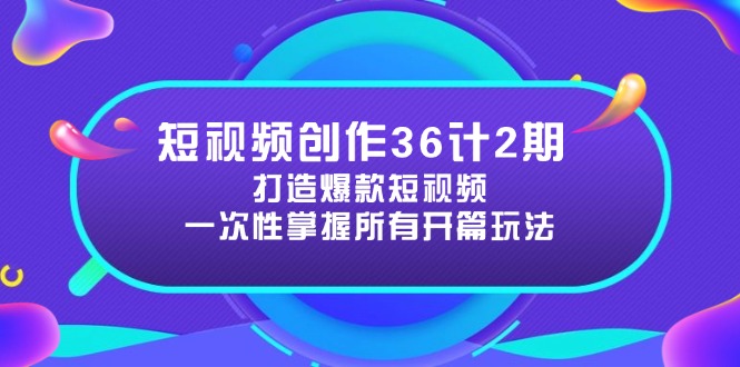 （14665期）短视频创作36计2期：打造爆款短视频所需的各类开篇技巧，提升视频吸引力-中创网_分享创业项目_助您在家赚钱