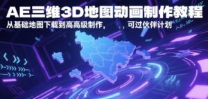 AE三维3D地图动画制作教程，从基础地图下载到高级制作，可过伙伴计划-中创网_分享创业项目_助您在家赚钱
