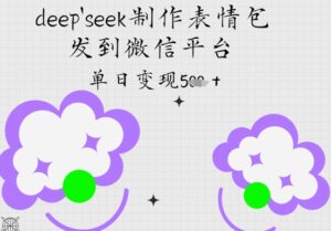 deepseek制作表情包,发到微信平台,单日变现5张-中创网_分享创业项目_助您在家赚钱