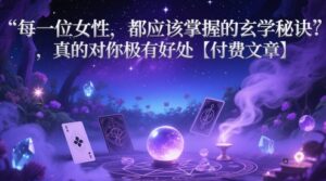 每一位女性,都应该掌握的玄学秘诀 ,真的对你极有好处【付费文章】-中创网_分享创业项目_助您在家赚钱