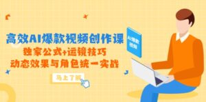(14818期)高效AI爆款视频创作课,独家公式+运镜技巧,动态效果与角色统一实战-中创网_分享创业项目_助您在家赚钱