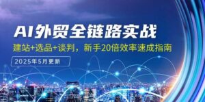 AI外贸全链路实战,建站+选品+谈判,新手20倍效率速成指南-中创网_分享创业项目_助您在家赚钱