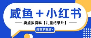 【高需求赛道】小红书+咸鱼做儿童纪录片赛道,一天轻松几十单,详细项目拆解-中创网_分享创业项目_助您在家赚钱