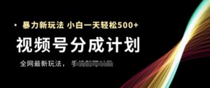 视频号分成计划,全网最暴力玩法,新手一天也能轻松5张+-中创网_分享创业项目_助您在家赚钱
