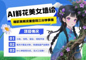 AI+墙绘+美女+鲜花,2025最火流量密码,小白三分钟学会,N种变现渠道,月入五位数-中创网_分享创业项目_助您在家赚钱