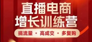 直播电商增长训练营,搞流量·高成交·多复购,快速上手有思路-中创网_分享创业项目_助您在家赚钱
