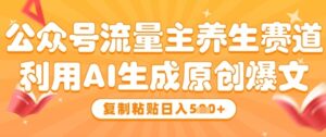 公众号流量主养生赛道,利用AI生成原创爆文,复制粘贴日入5张-中创网_分享创业项目_助您在家赚钱