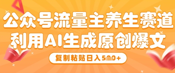 公众号流量主养生赛道，利用AI生成原创爆文，复制粘贴日入5张-中创网_分享创业项目_助您在家赚钱